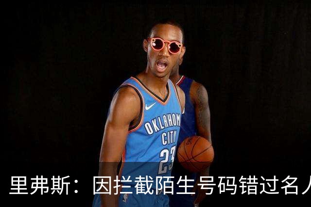 里弗斯：因拦截陌生号码错过名人堂来电