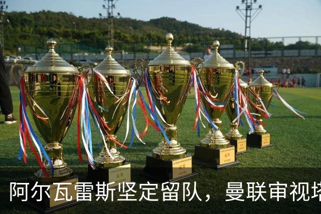 阿尔瓦雷斯坚定留队，曼联审视塔利亚菲科转会