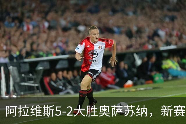 阿拉维斯5-2大胜奥萨苏纳，新赛季展现强劲斗志
