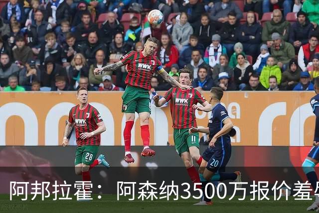 阿邦拉霍：阿森纳3500万报价羞辱孔萨