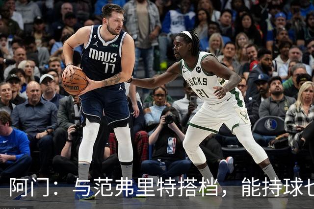 阿门：与范弗里特搭档，能持球也能打无球让我更自信