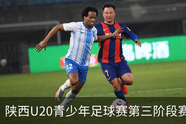 陕西U20青少年足球赛第三阶段赛程和球员名单
