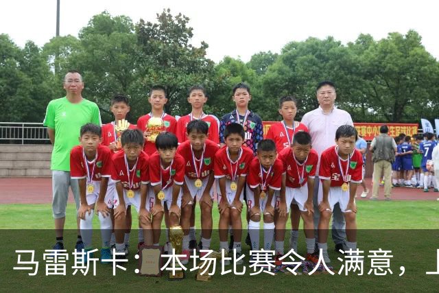 马雷斯卡：本场比赛令人满意，上半场有机会进更多球