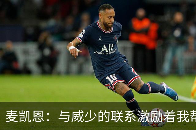 麦凯恩：与威少的联系激励着我帮助年轻球员