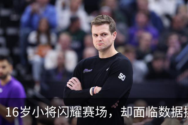 16岁小将闪耀赛场，却面临数据挑战