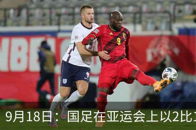 9月18日：国足在亚运会上以2比1逆转朝鲜，老将发力