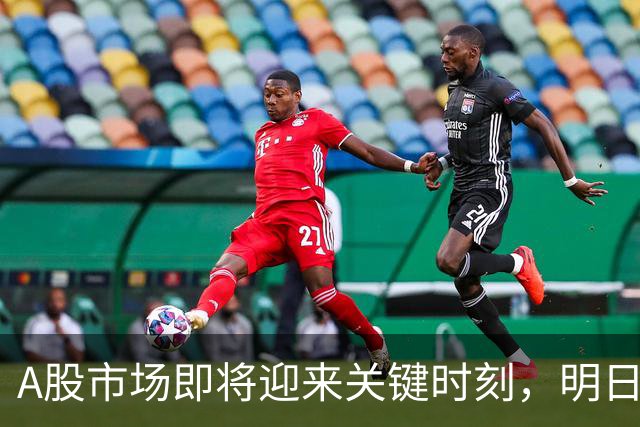A股市场即将迎来关键时刻，明日走势需关注