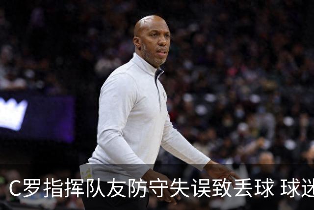 C罗指挥队友防守失误致丢球 球迷调侃其“助攻