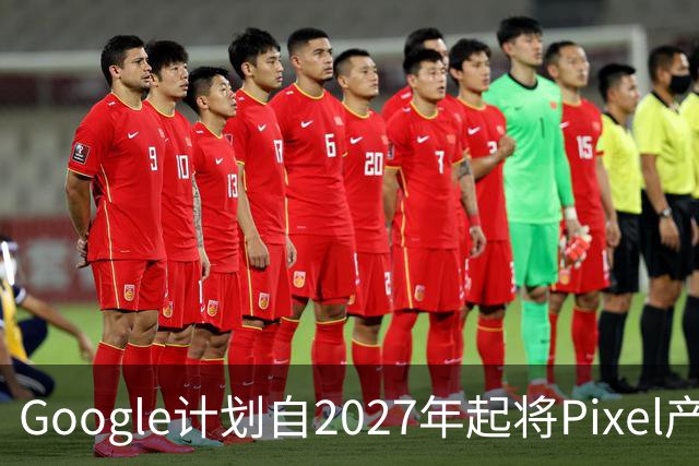Google计划自2027年起将Pixel产线迁离中国